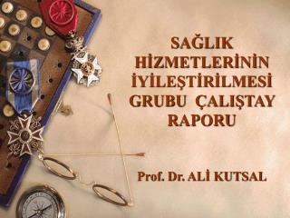 SAĞLIK HİZMETLERİNİN İYİLEŞTİRİLMESİ GRUBU ÇALIŞTAY RAPORU Prof. Dr. ALİ KUTSAL