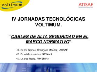 IV JORNADAS TECNOLÓGICAS VOLTIMUM. “ CABLES DE ALTA SEGURIDAD EN EL MARCO NORMATIVO ”