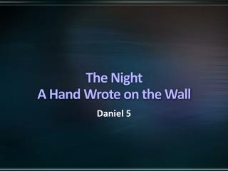The Night A Hand Wrote on the Wall