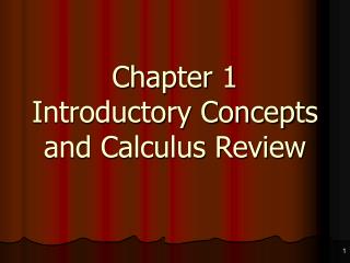 Chapter 1 Introductory Concepts and Calculus Review