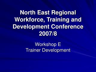 North East Regional Workforce, Training and Development Conference 2007/8