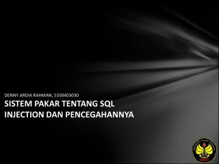 DENNY ARDIA RAHMAN, 5350403030 SISTEM PAKAR TENTANG SQL INJECTION DAN PENCEGAHANNYA