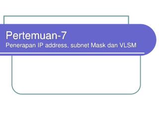 Pertemuan-7 Penerapan IP address, subnet Mask dan VLSM