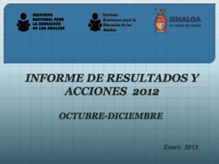 INFORME DE RESULTADOS Y ACCIONES 2012 OCTUBRE-DICIEMBRE