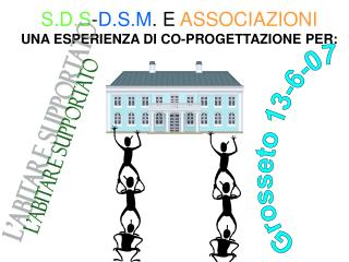 S.D.S - D.S.M . E ASSOCIAZIONI UNA ESPERIENZA DI CO-PROGETTAZIONE PER:
