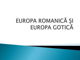 EUROPA ROMANIC Ă ŞI EUROPA GOTICĂ