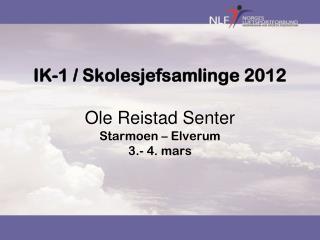 IK-1 / Skolesjefsamlinge 2012 Ole Reistad Senter Starmoen – Elverum 3.- 4. mars