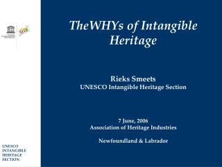 TheWHYs of Intangible Heritage Rieks Smeets UNESCO Intangible Heritage Section 7 June, 2006 Association of Heritage Ind