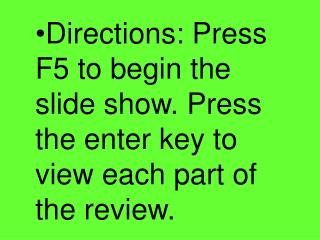 Directions: Press F5 to begin the slide show. Press the enter key to view each part of the review.