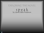 EXPLORING THE NOVEL s p e a k by Laurie Halse Anderson