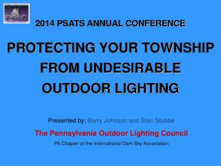 2014 PSATS ANNUAL CONFERENCE PROTECTING YOUR TOWNSHIP FROM UNDESIRABLE OUTDOOR LIGHTING