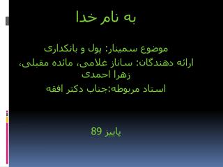 به نام خدا موضوع سمینار: پول و بانکداری ارائه دهندگان: ساناز غلامی، مائده مقبلی، زهرا احمدی