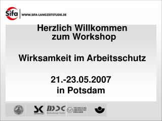 Herzlich Willkommen zum Workshop Wirksamkeit im Arbeitsschutz 21.-23.05.2007 in Potsdam