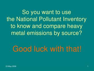 So you want to use the National Pollutant Inventory to know and compare heavy metal emissions by source?