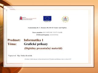 Predmet: Informatika 1 Téma: Grafické príkazy (Digitálny prezentačný materiál)