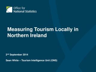 2 nd September 2014 Sean White – Tourism Intelligence Unit (ONS)