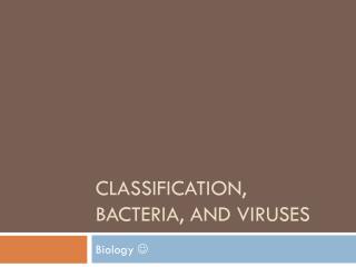 Classification, Bacteria, and Viruses