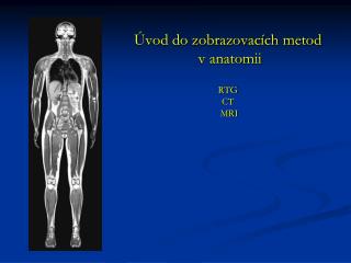 Úvod do zobrazovacích metod v anatomii RTG CT MRI