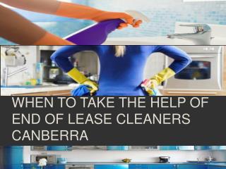 When to take the Help of End of Lease Cleaners Canberra