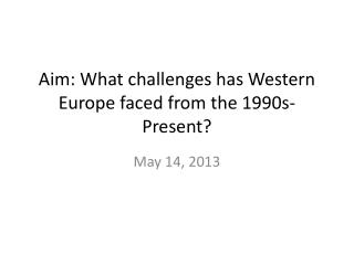 Aim: What challenges has Western Europe faced from the 1990s-Present?