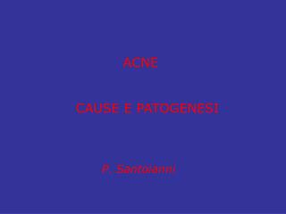 ACNE CAUSE E PATOGENESI P. Santoianni