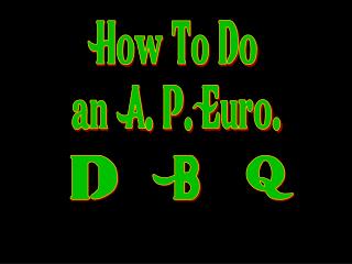 How To Do an A. P. Euro.