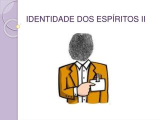 IDENTIDADE DOS ESPÍRITOS II