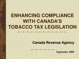 ENHANCING COMPLIANCE WITH CANADA’S TOBACCO TAX LEGISLATION