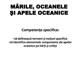 M Ă RILE, OCEANELE ŞI APELE OCEANICE