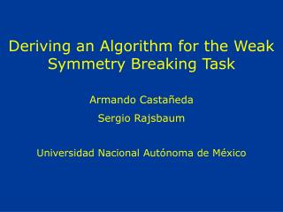 Deriving an Algorithm for the Weak Symmetry Breaking Task Armando Castañeda Sergio Rajsbaum