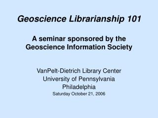 Geoscience Librarianship 101 A seminar sponsored by the Geoscience Information Society
