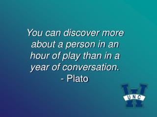 You can discover more about a person in an hour of play than in a year of conversation . - Plato