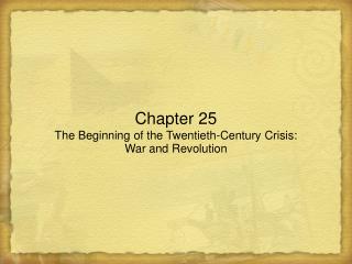 Chapter 25 The Beginning of the Twentieth-Century Crisis: War and Revolution
