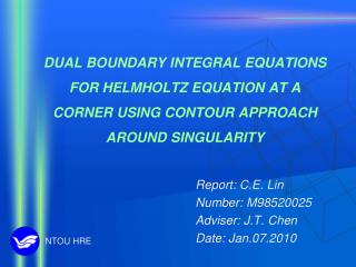 Report: C.E. Lin Number: M98520025 Adviser: J.T. Chen Date: Jan.07.2010