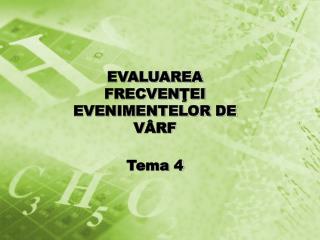 EVALUAREA FRECVEN Ţ EI EVENIMENTELOR DE V ÂRF Tema 4