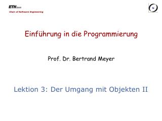 Einführung in die Programmierung Prof. Dr. Bertrand Meyer