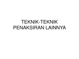 TEKNIK-TEKNIK PENAKSIRAN LAINNYA