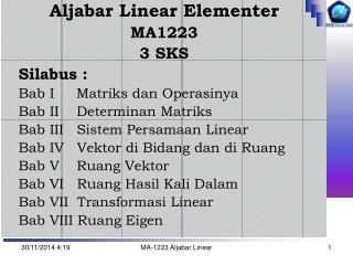 Aljabar Linear Elementer MA1223 3 SKS 	Silabus : Bab I Matriks dan Operasinya