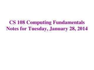 CS 108 Computing Fundamentals Notes for Tuesday, January 28, 2014