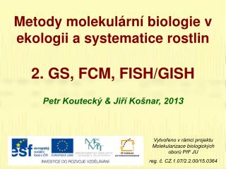 Metody molekulární biologie v ekologii a systematice rostlin 2 . GS , FCM, FISH/GISH