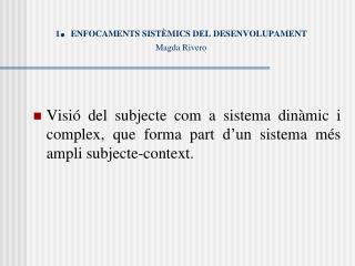 1 . ENFOCAMENTS SISTÈMICS DEL DESENVOLUPAMENT Magda Rivero