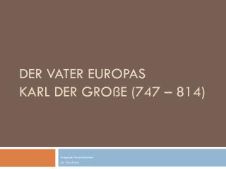 Der Vater Europas Karl der Große (747 – 814)