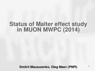 Status of Malter effect study in MUON MWPC (2014) Dmitrii Mausuzenko , Oleg Maev ( PNPI)