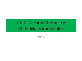 Ch 4: Carbon Chemistry Ch 5: Macromolecules