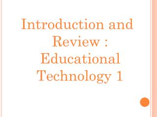 Introduction and Review : Educational Technology 1