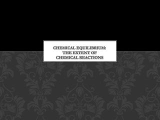 Chemical Equilibrium: The Extent of Chemical Reactions