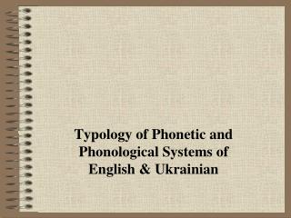 Typology of Phonetic and Phonological Systems of English &amp; Ukrainian