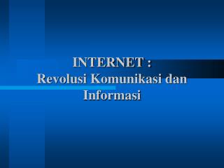 INTERNET : Revolusi Komunikasi dan Informasi