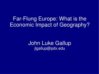 Far-Flung Europe: What is the Economic Impact of Geography? John Luke Gallup jlgallup@pdx