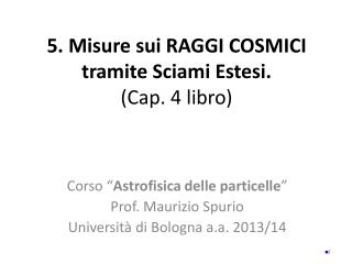 5. Misure sui R AGGI C OSMICI tramite Sciami Estesi . (Cap. 4 libro)